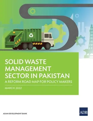 Sectorul gestionării deșeurilor solide în Pakistan: O foaie de parcurs a reformei pentru factorii de decizie politică - Solid Waste Management Sector in Pakistan: A Reform Road Map for Policy Makers