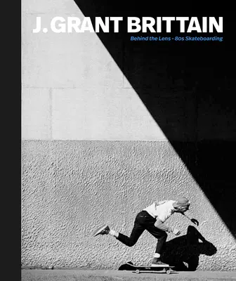 Push: J. Grant Brittain - Fotografii de skateboarding din anii '80 - Push: J. Grant Brittain - '80s Skateboarding Photography
