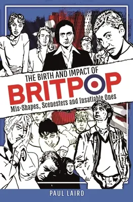 Nașterea și impactul Britpop: Mis-Shapes, Scenesters and Insatiable Ones - The Birth and Impact of Britpop: Mis-Shapes, Scenesters and Insatiable Ones