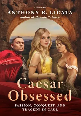 Caesar Obsessed: Pasiune, cucerire și tragedie în Galia - Caesar Obsessed: Passion, Conquest, and Tragedy in Gaul