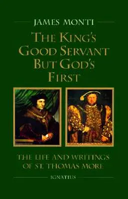 Bunul servitor al regelui, dar cel dintâi al lui Dumnezeu: Viața și scrierile Sfântului Thomas More - The King's Good Servant But God's First: The Life and Writings of Ssaint Thomas More
