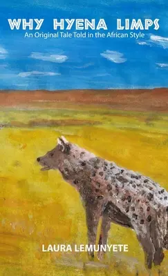 De ce șchiopătează hiena: An Original Tale Told in the Africian Style: - Why Hyena Limps: An Original Tale Told in the Africian Style: