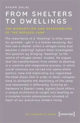 De la adăposturi la locuințe: Dezmembrarea și reasamblarea taberei de refugiați - From Shelters to Dwellings: The Dismantling and Reassembling of the Refugee Camp
