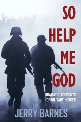 Așa să-mi ajute Dumnezeu: Relatări dramatice ale eroilor militari - So Help Me God: Dramatic Accounts of Military Heroes