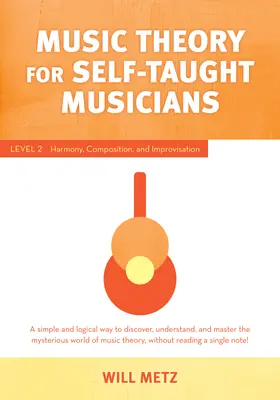 Teoria muzicii pentru muzicianul autodidact: Nivelul 2: Armonie, compoziție și improvizație - Music Theory for the Self-Taught Musician: Level 2: Harmony, Composition, and Improvisation