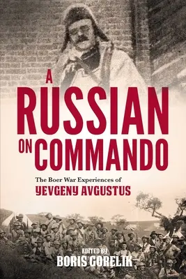 UN RUS LA COMANDĂ - Experiențele lui Evgheni Avgustus în Războiul Boerilor - A RUSSIAN ON COMMANDO - The Boer War Experiences of Yevgeny Avgustus