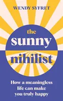 Sunny Nihilist - Cum o viață lipsită de sens te poate face cu adevărat fericit - Sunny Nihilist - How a meaningless life can make you truly happy