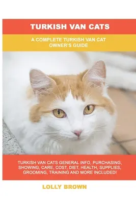Turkish Van Cats: Ghidul complet al proprietarului de pisici Turkish Van - Turkish Van Cats: A Complete Turkish Van Cat Owner's Guide