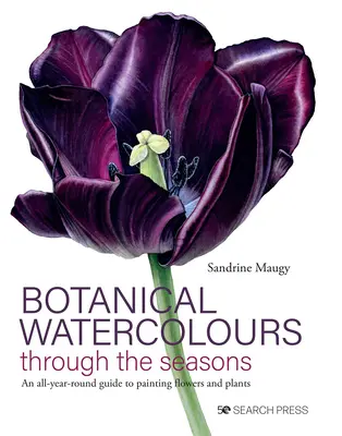Acuarele botanice de-a lungul anotimpurilor: Un ghid pentru pictarea florilor și plantelor pe tot parcursul anului - Botanical Watercolours Through the Seasons: An All-Year-Round Guide to Painting Flowers and Plants