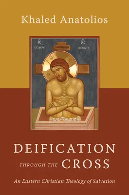 Deificarea prin cruce: O teologie creștină răsăriteană a mântuirii - Deification Through the Cross: An Eastern Christian Theology of Salvation