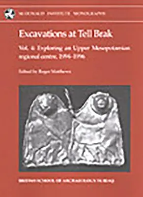 Săpături la Tell Brak 4: Explorarea unui centru regional din Mesopotamia Superioară, 1994-1996. - Excavations at Tell Brak 4: Exploring an Upper Mesopotamian Regional Centre, 1994-1996.