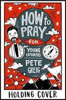 Cum să te rogi: Un ghid pentru tinerii exploratori - How to Pray: A Guide for Young Explorers