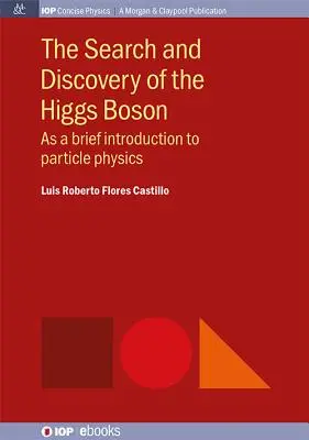 Căutarea și descoperirea bosonului Higgs: Ca o scurtă introducere în fizica particulelor - The Search and Discovery of the Higgs Boson: As a brief introduction to particle physics