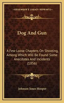 Dog And Gun: A Few Loose Chapters On Shooting, Among Which Will Be Found Some Anecdotes And Incidents (1856)