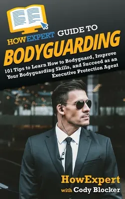 Ghidul HowExpert pentru bodyguarding: 101 de sfaturi pentru a învăța cum să fii bodyguard, să te perfecționezi și să reușești ca agent executiv de protecție - HowExpert Guide to Bodyguarding: 101 Tips to Learn How to Bodyguard, Improve, and Succeed as an Executive Protection Agent