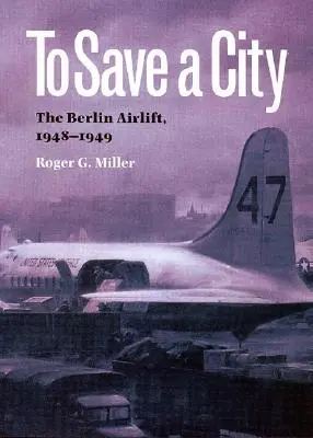 Pentru a salva un oraș: Transportul aerian din Berlin, 1948-1949 - To Save a City: The Berlin Airlift, 1948-1949