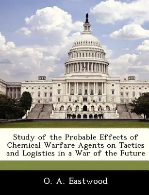 Studiu privind efectele probabile ale agenților de război chimic asupra tacticii și logisticii într-un război al viitorului - Study of the Probable Effects of Chemical Warfare Agents on Tactics and Logistics in a War of the Future