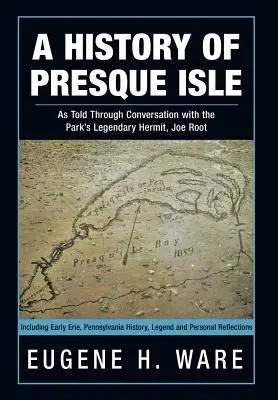 O istorie a orașului Presque Isle: As Told Through Conversation with the Park's Legendary Hermit, Joe Root - A History of Presque Isle: As Told Through Conversation with the Park's Legendary Hermit, Joe Root