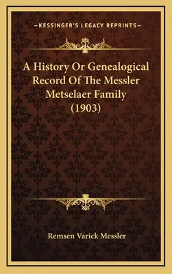 O istorie sau înregistrare genealogică a familiei Messler Metselaer (1903) - A History Or Genealogical Record Of The Messler Metselaer Family (1903)