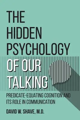 Psihologia ascunsă a vorbirii noastre: Predicate-Equating Cognition și rolul său în comunicare - The Hidden Psychology of Our Talking: Predicate-Equating Cognition and its Role in Communication