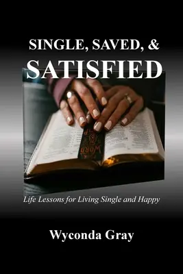 Singură, salvată și satisfăcută: Lecții de viață pentru a trăi singur și fericit - Single, Saved, and Satisfied: Life Lessons for Living Single and Happy