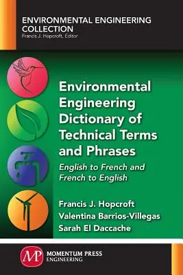 Dicționar de termeni tehnici și fraze pentru ingineria mediului: Din engleză în franceză și din franceză în engleză - Environmental Engineering Dictionary of Technical Terms and Phrases: English to French and French to English