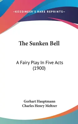 The Sunken Bell: O piesă de basm în cinci acte (1900) - The Sunken Bell: A Fairy Play In Five Acts (1900)