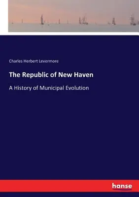 The Republic of New Haven: O istorie a evoluției municipale - The Republic of New Haven: A History of Municipal Evolution