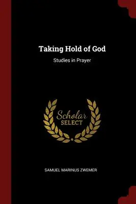 Însușirea lui Dumnezeu: Studii în rugăciune - Taking Hold of God: Studies in Prayer