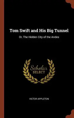 Tom Swift și marele său tunel: Sau, Orașul ascuns din Anzi - Tom Swift and His Big Tunnel: Or, The Hidden City of the Andes
