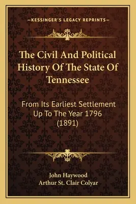 Istoria civilă și politică a statului Tennessee: De la prima sa colonizare până în anul 1796 (1891) - The Civil And Political History Of The State Of Tennessee: From Its Earliest Settlement Up To The Year 1796 (1891)