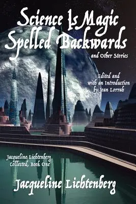 Science Is Magic Spelled Backwards și alte povestiri: Jacqueline Lichtenberg Collected, Book One - Science Is Magic Spelled Backwards and Other Stories: Jacqueline Lichtenberg Collected, Book One
