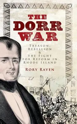 Războiul Dorr: trădare, rebeliune și lupta pentru reformă în Rhode Island - The Dorr War: Treason, Rebellion & the Fight for Reform in Rhode Island