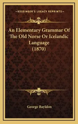 O gramatică elementară a limbii vechi nordice sau islandeze (1870) - An Elementary Grammar Of The Old Norse Or Icelandic Language (1870)