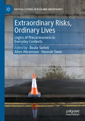 Riscuri extraordinare, vieți obișnuite: Logics of Precariousness in Everyday Contexts - Extraordinary Risks, Ordinary Lives: Logics of Precariousness in Everyday Contexts