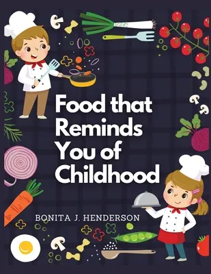 Rețete care îți amintesc de copilărie: Rețete complete de carte de bucate - Recipes that Reminds You of Childhood: Complete Cookbook Recipes