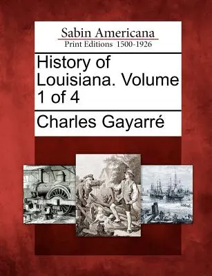 Istoria Louisianei. Volumul 1 din 4 - History of Louisiana. Volume 1 of 4
