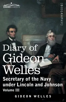 Jurnalul lui Gideon Welles, volumul III: Secretar al Marinei sub Lincoln și Johnson - Diary of Gideon Welles, Volume III: Secretary of the Navy under Lincoln and Johnson