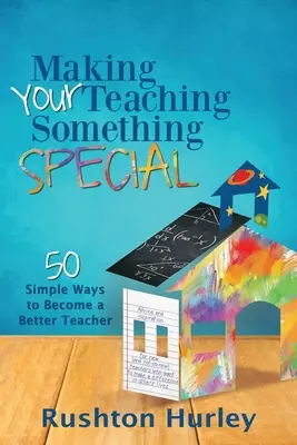 Making Your Teaching Something Special: 50 de moduri simple de a deveni un profesor mai bun - Making Your Teaching Something Special: 50 Simple Ways to Become a Better Teacher