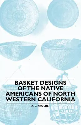 Modele de coșuri ale nativilor americani din nord-vestul Californiei - Basket Designs Of The Native Americans Of North Western California