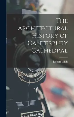 Istoria arhitecturală a catedralei Canterbury - The Architectural History of Canterbury Cathedral