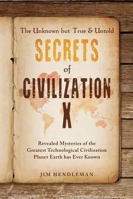 The Unknown but True & Untold Secrets of Civilization X: Misterele dezvăluite ale celei mai mari civilizații tehnologice pe care a cunoscut-o vreodată planeta Pământ - The Unknown but True & Untold Secrets of Civilization X: Revealed Mysteries of the Greatest Technological Civilization Planet Earth has Ever Known