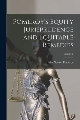 Pomeroy's Equity Jurisprudence and Equitable Remedies; Volumul 2 - Pomeroy's Equity Jurisprudence and Equitable Remedies; Volume 2