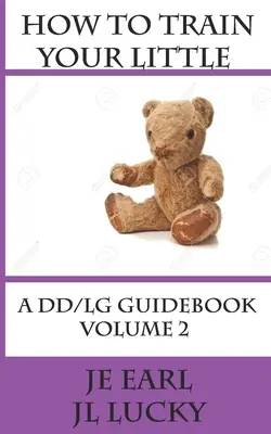Cum să-ți dresezi micuțul: A DD/lg Guidebook: Volumul 2 Avansat - How To Train Your little: A DD/lg Guidebook: Volume 2 Advanced