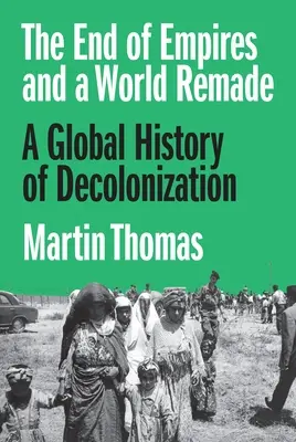 The End of Empires and a World Remade: O istorie globală a decolonizării - The End of Empires and a World Remade: A Global History of Decolonization