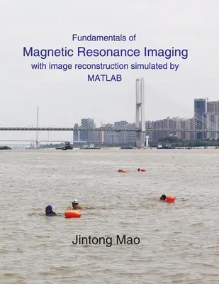 Fundamente ale imagisticii prin rezonanță magnetică: cu reconstrucția imaginilor simulată de MATLAB - Fundamentals of Magnetic Resonance Imaging: with image reconstruction simulated by MATLAB
