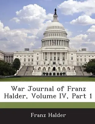 Jurnalul de război al lui Franz Halder, volumul IV, partea 1 - War Journal of Franz Halder, Volume IV, Part 1