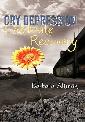 Cry Depression, Celebrate Recovery: Călătoria mea prin bolile mintale - Cry Depression, Celebrate Recovery: My Journey Through Mental Illness