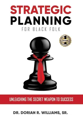 Planificare strategică pentru oamenii de culoare: Dezlănțuirea armei secrete a succesului - Strategic Planning for Black Folk: Unleashing the Secret Weapon To Success