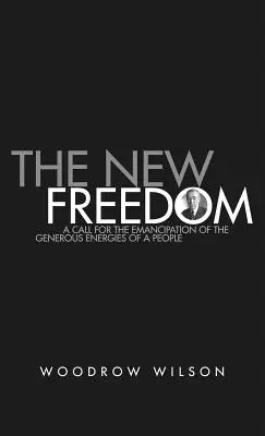 Noua libertate: O colecție de discursuri ale lui Woodrow Wilson publicate în 1913 - The New Freedom: A Collection of Woodrow Wilson's Speeches Published in 1913